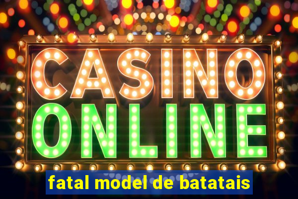 fatal model de batatais